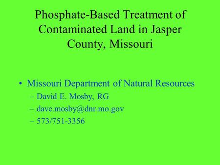 Phosphate-Based Treatment of Contaminated Land in Jasper County, Missouri Missouri Department of Natural Resources –David E. Mosby, RG