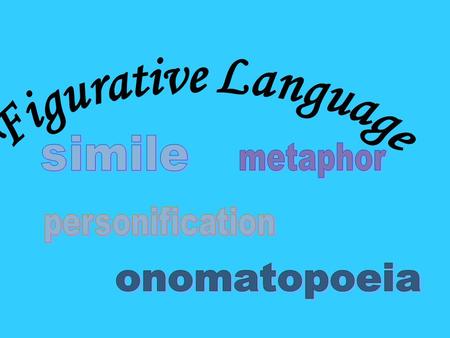 Figurative Language simile metaphor personification onomatopoeia.