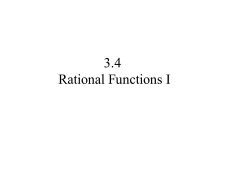 3.4 Rational Functions I. A rational function is a function of the form Where p and q are polynomial functions and q is not the zero polynomial. The domain.