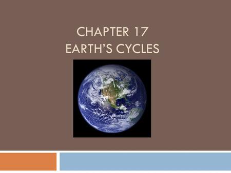 Chapter 17 Earth’s Cycles
