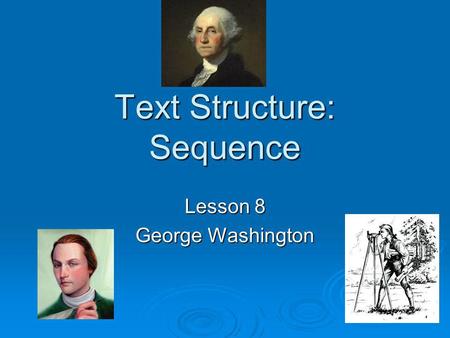 Text Structure: Sequence Lesson 8 George Washington.