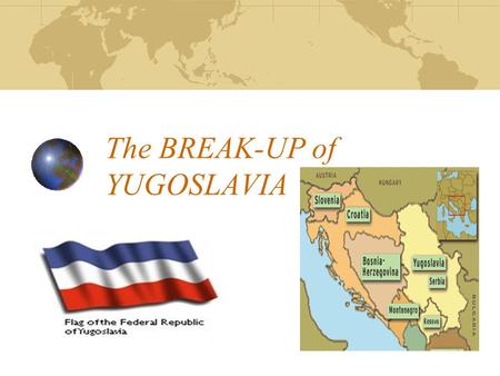 The BREAK-UP of YUGOSLAVIA. Yugoslavia From its creation in 1918 until the country broke apart in the early 1990s, Yugoslavia was a multinational state.