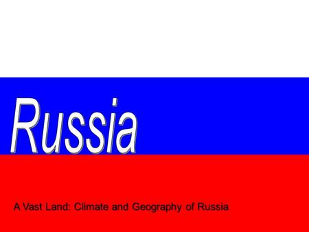 A Vast Land: Climate and Geography of Russia. RUSSIA  cfm?guidAssetId=3d1c6ddd-6f91-4f79- 92ba- 7530419bf0fc&blnFromSearch=1&product.