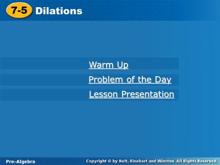 7-5 Dilations Warm Up Problem of the Day Lesson Presentation