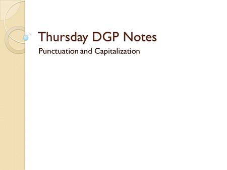 Thursday DGP Notes Punctuation and Capitalization.