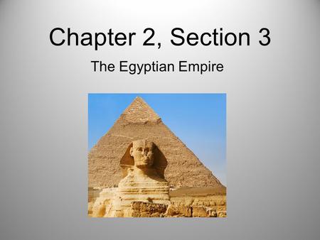 Chapter 2, Section 3 The Egyptian Empire.