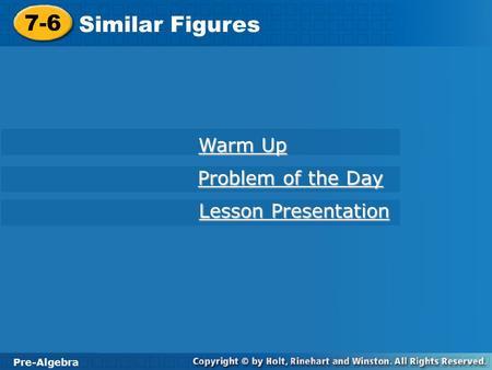 7-6 Similar Figures Warm Up Problem of the Day Lesson Presentation