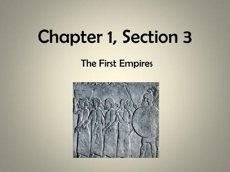 Chapter 1, Section 3 The First Empires.