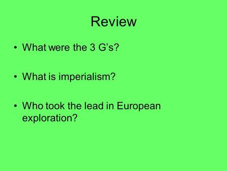 Review What were the 3 G’s? What is imperialism?