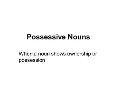 When a noun shows ownership or possession