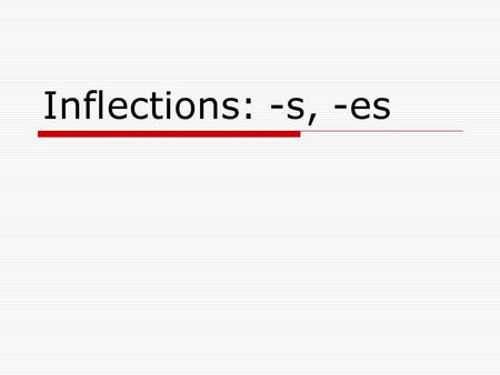 Inflections: -s, -es.
