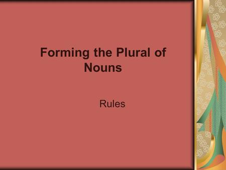 Forming the Plural of Nouns