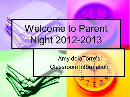 Welcome to Parent Night 2012-2013 Amy delaTorres Classroom Information.