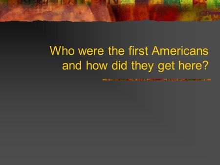 Who were the first Americans and how did they get here?