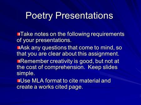 Poetry Presentations Take notes on the following requirements of your presentations. Ask any questions that come to mind, so that you are clear about this.