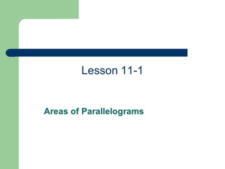 Lesson 11-1 Areas of Parallelograms. Vocabulary base – the horizontal distance of the parallelogram (bottom side) height – the vertical distance of the.