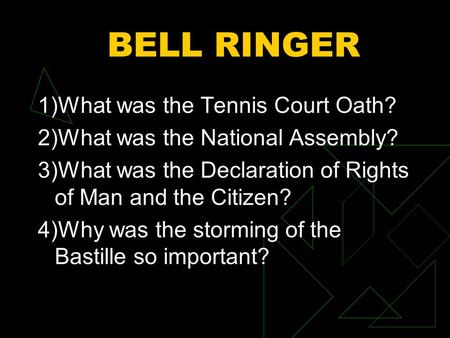 BELL RINGER 1)What was the Tennis Court Oath? 2)What was the National Assembly? 3)What was the Declaration of Rights of Man and the Citizen? 4)Why was.