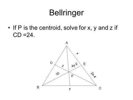 Bellringer If P is the centroid, solve for x, y and z if CD =24. A x D