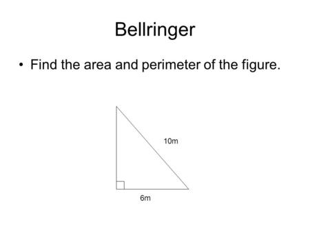 Bellringer Find the area and perimeter of the figure. 10m 6m.