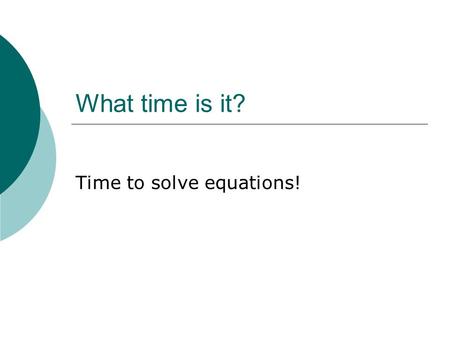 Time to solve equations!