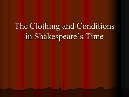 The Clothing and Conditions in Shakespeare’s Time