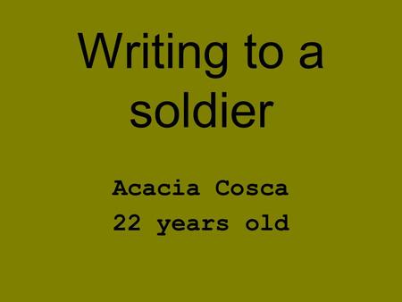 Writing to a soldier Acacia Cosca 22 years old. YOU MATTER Our military protects our nations freedom and whether or not you believe in war, these brave.