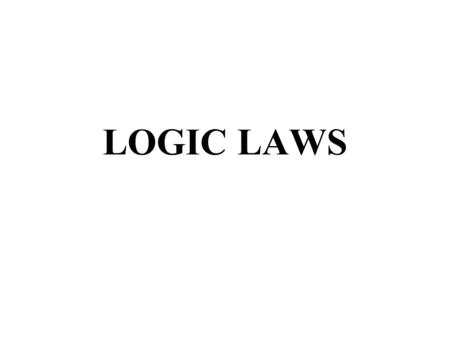 LOGIC LAWS Law of Detachment p q p _______ q p q ~q _______ ~p Modus Tollens.