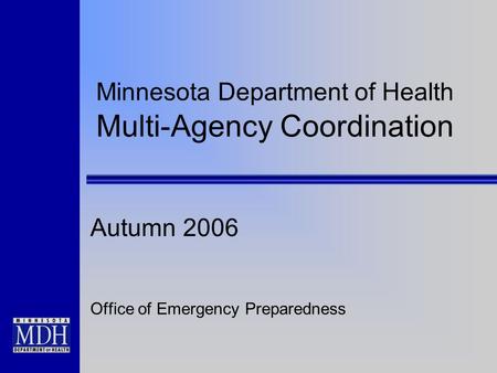 Minnesota Department of Health Multi-Agency Coordination Autumn 2006 Office of Emergency Preparedness.