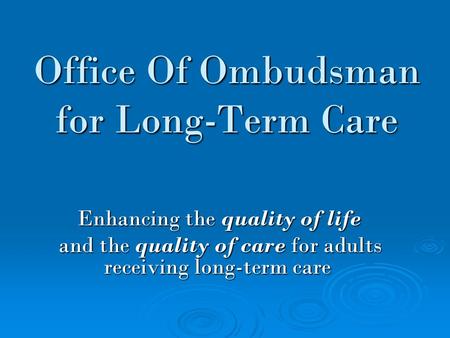 Office Of Ombudsman for Long-Term Care Enhancing the quality of life Enhancing the quality of life and the quality of care for adults receiving long-term.