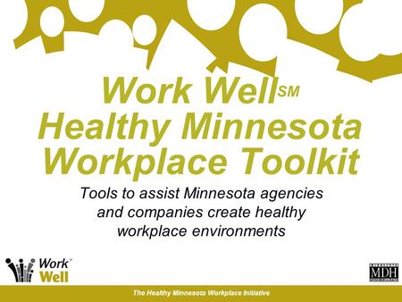 The Healthy Minnesota Workplace Initiative Work Well SM Healthy Minnesota Workplace Toolkit Tools to assist Minnesota agencies and companies create healthy.