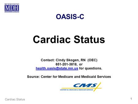 OASIS-C Cardiac Status Contact: Cindy Skogen, RN (OEC) 651-201-3818, or for questions. Source: Center.