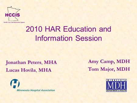 2010 HAR Education and Information Session Amy Camp, MDH Tom Major, MDH Jonathan Peters, MHA Lucas Hovila, MHA.