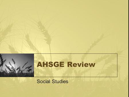 AHSGE Review Social Studies Standard V: The student will understand the concepts and developments of the late 19th to the early 20 th centuries.