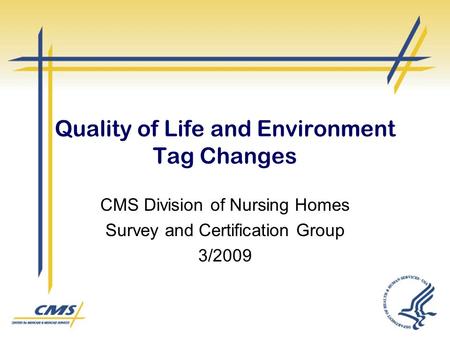 Quality of Life and Environment Tag Changes CMS Division of Nursing Homes Survey and Certification Group 3/2009.