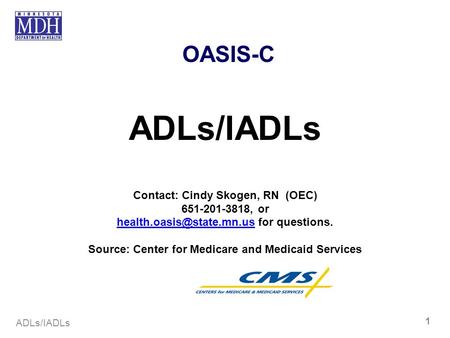 ADLs/IADLs OASIS-C Contact: Cindy Skogen, RN (OEC) , or