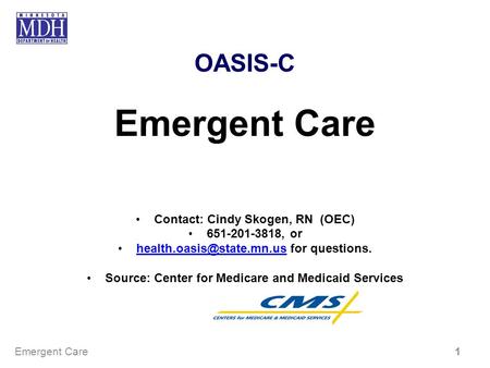 Emergent Care OASIS-C Contact: Cindy Skogen, RN (OEC) , or