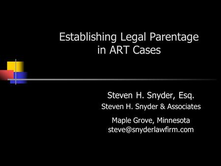 Establishing Legal Parentage in ART Cases Steven H. Snyder, Esq. Steven H. Snyder & Associates Maple Grove, Minnesota
