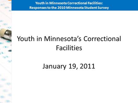 Youth in Minnesota Correctional Facilities: Responses to the 2010 Minnesota Student Survey Youth in Minnesotas Correctional Facilities January 19, 2011.