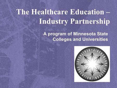 The Healthcare Education – Industry Partnership A program of Minnesota State Colleges and Universities.