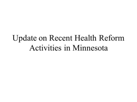 Update on Recent Health Reform Activities in Minnesota.
