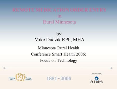 REMOTE MEDICATION ORDER ENTRY in Rural Minnesota by: Mike Dudzik RPh, MHA Minnesota Rural Health Conference Smart Health 2006: Focus on Technology.
