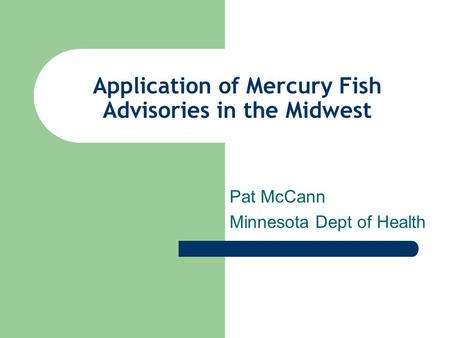 Application of Mercury Fish Advisories in the Midwest Pat McCann Minnesota Dept of Health.