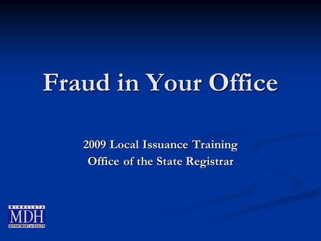 Fraud in Your Office 2009 Local Issuance Training Office of the State Registrar.