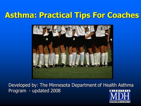 Asthma: Practical Tips For Coaches Developed by: The Minnesota Department of Health Asthma Program - updated 2008.