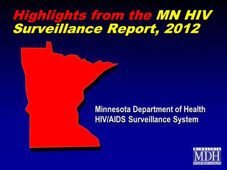 Highlights from the MN HIV Surveillance Report, 2012 Minnesota Department of Health HIV/AIDS Surveillance System Minnesota Department of Health HIV/AIDS.