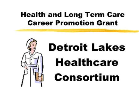 Health and Long Term Care Career Promotion Grant Detroit Lakes Healthcare Consortium.