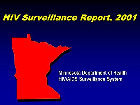 HIV Surveillance Report, 2001 Minnesota Department of Health HIV/AIDS Surveillance System Minnesota Department of Health HIV/AIDS Surveillance System.
