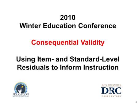 11 2010 Winter Education Conference Consequential Validity Using Item- and Standard-Level Residuals to Inform Instruction.
