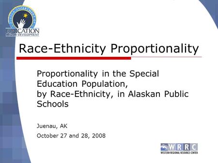 Race-Ethnicity Proportionality Proportionality in the Special Education Population, by Race-Ethnicity, in Alaskan Public Schools Juenau, AK October 27.