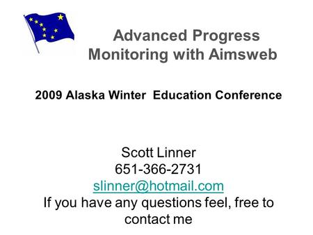 Advanced Progress  Monitoring with Aimsweb 2009 Alaska Winter Education Conference Scott Linner 651-366-2731.
